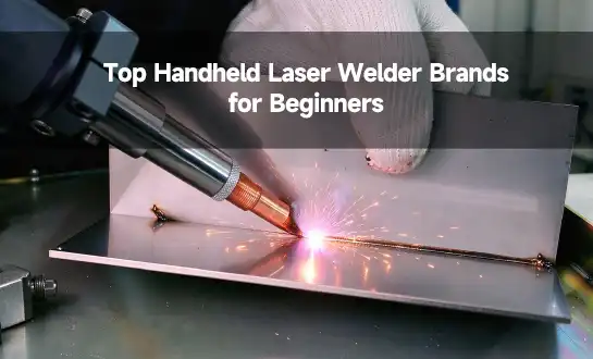 Top Handheld Laser Welder Brands for Beginners